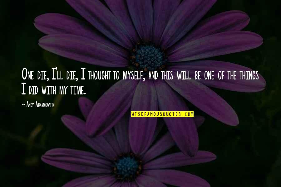 Be With Myself Quotes By Andy Abramowitz: One die, I'll die, I thought to myself,