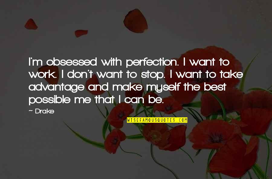 Be With Myself Quotes By Drake: I'm obsessed with perfection. I want to work.