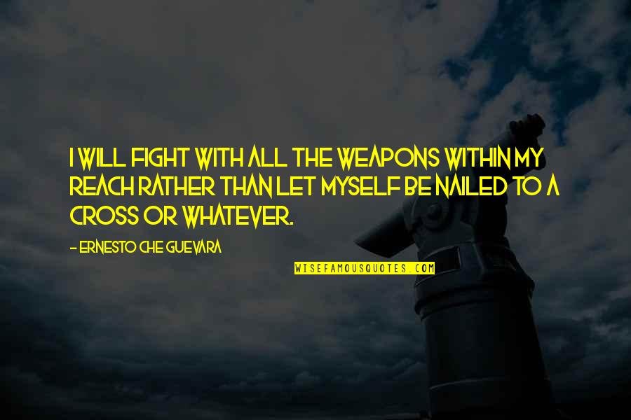 Be With Myself Quotes By Ernesto Che Guevara: I will fight with all the weapons within