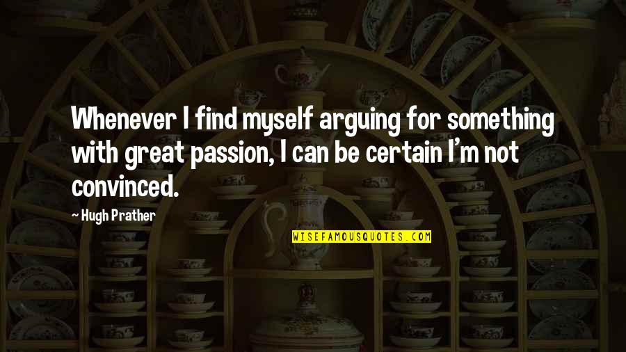 Be With Myself Quotes By Hugh Prather: Whenever I find myself arguing for something with