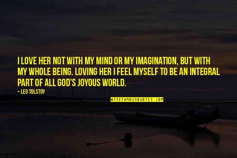 Be With Myself Quotes By Leo Tolstoy: I love her not with my mind or