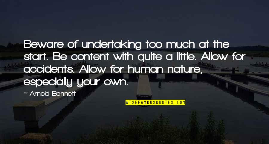 Be With Nature Quotes By Arnold Bennett: Beware of undertaking too much at the start. Be With Nature Quotes By Arnold Bennett: Beware of undertaking too much at the start.