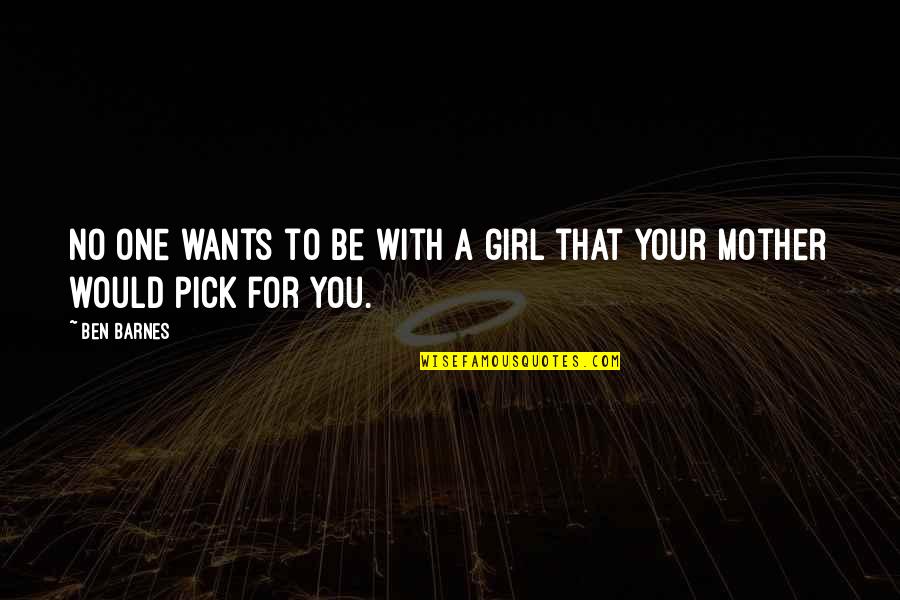 Be With One Girl Quotes By Ben Barnes: No one wants to be with a girl