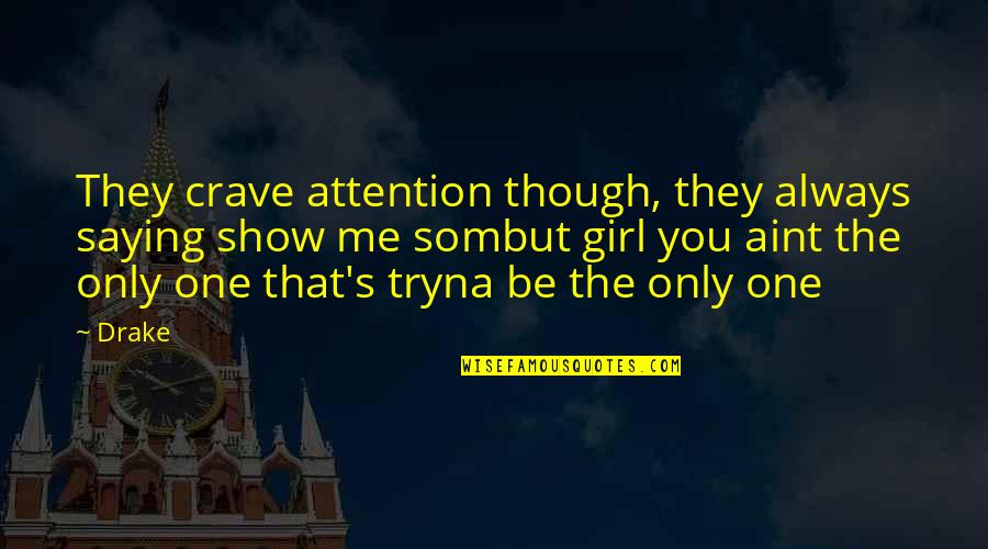 Be With One Girl Quotes By Drake: They crave attention though, they always saying show