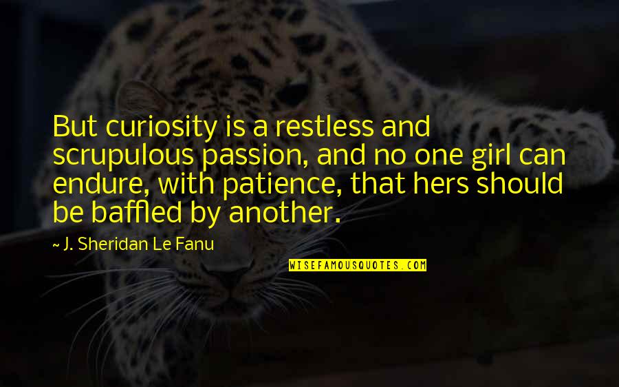 Be With One Girl Quotes By J. Sheridan Le Fanu: But curiosity is a restless and scrupulous passion,
