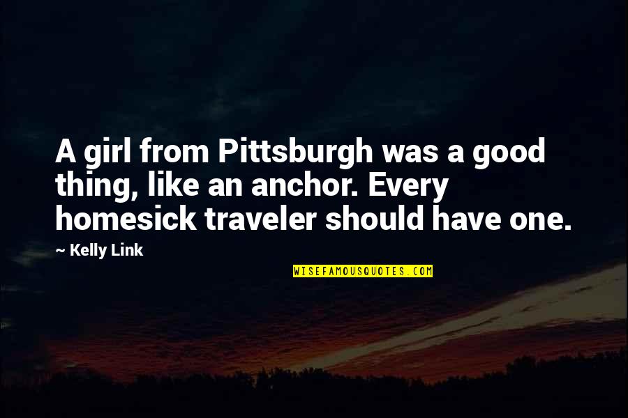 Be With One Girl Quotes By Kelly Link: A girl from Pittsburgh was a good thing,