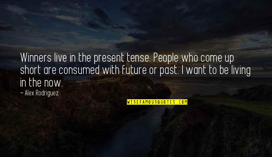 Be With People Who Quotes By Alex Rodriguez: Winners live in the present tense. People who
