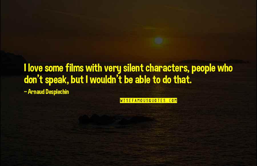 Be With People Who Quotes By Arnaud Desplechin: I love some films with very silent characters,