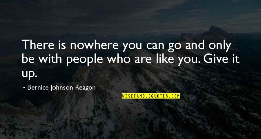 Be With People Who Quotes By Bernice Johnson Reagon: There is nowhere you can go and only