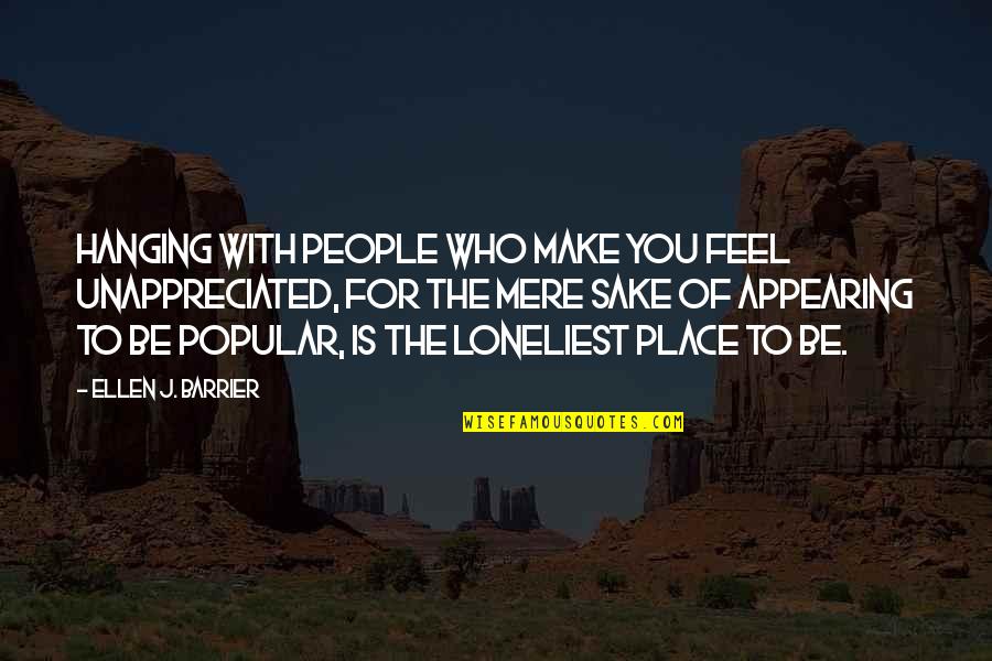 Be With People Who Quotes By Ellen J. Barrier: Hanging with people who make you feel unappreciated,
