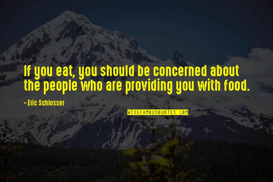 Be With People Who Quotes By Eric Schlosser: If you eat, you should be concerned about