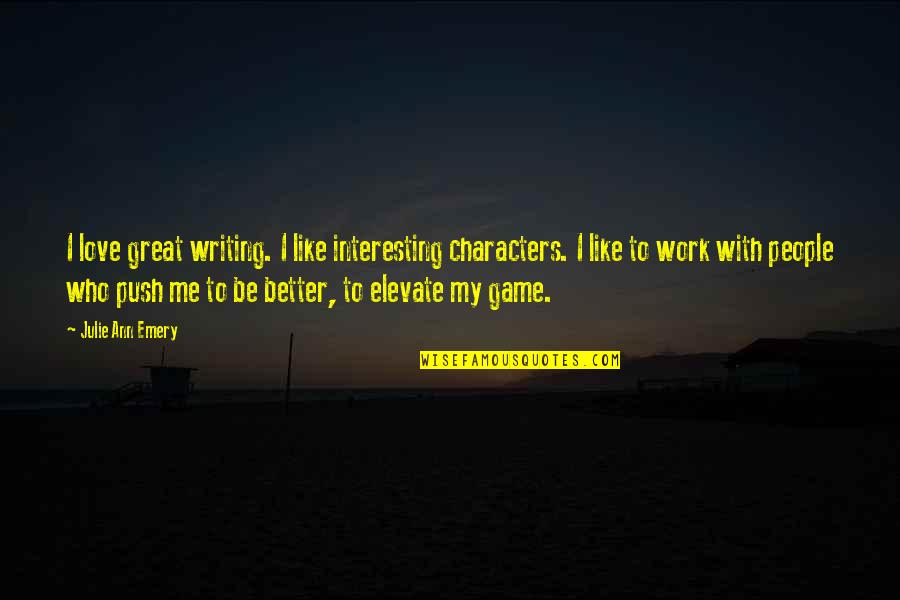 Be With People Who Quotes By Julie Ann Emery: I love great writing. I like interesting characters.