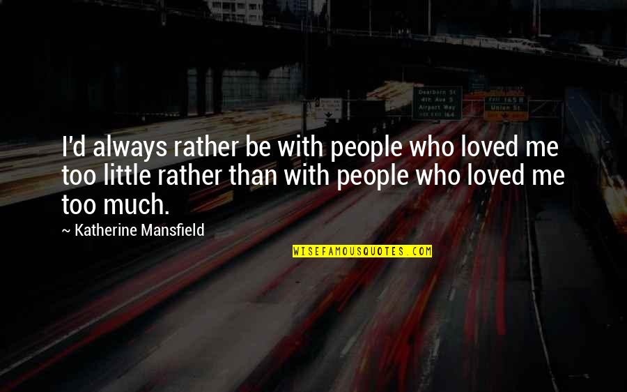 Be With People Who Quotes By Katherine Mansfield: I'd always rather be with people who loved