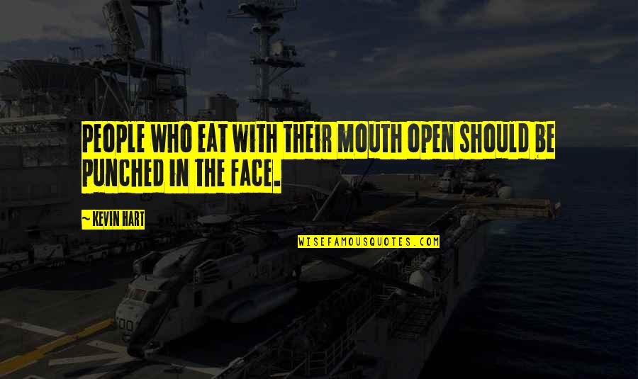 Be With People Who Quotes By Kevin Hart: People who eat with their mouth open should