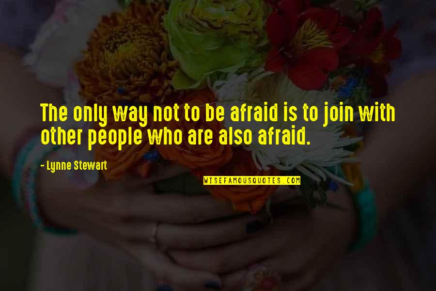 Be With People Who Quotes By Lynne Stewart: The only way not to be afraid is
