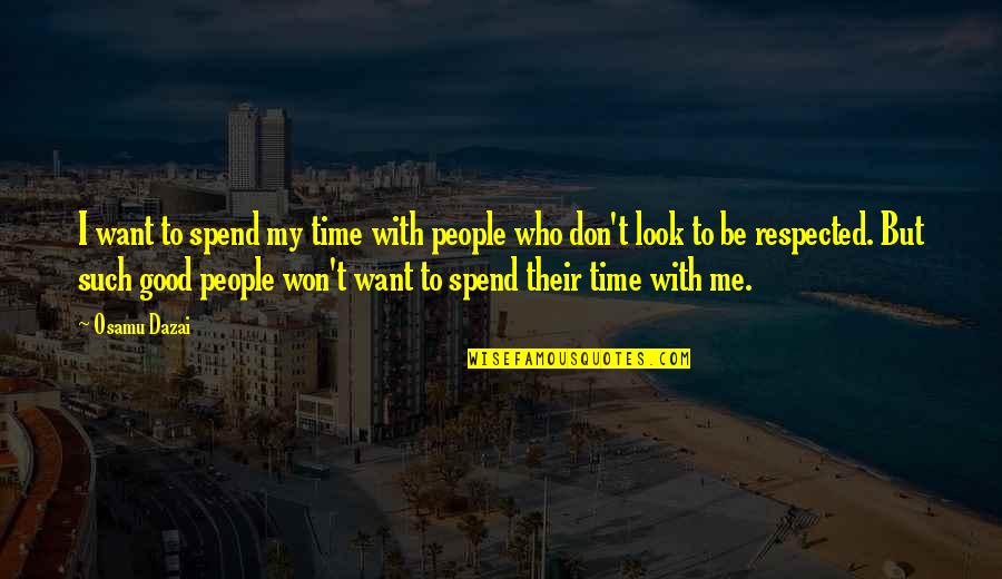 Be With People Who Quotes By Osamu Dazai: I want to spend my time with people