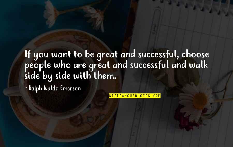 Be With People Who Quotes By Ralph Waldo Emerson: If you want to be great and successful,