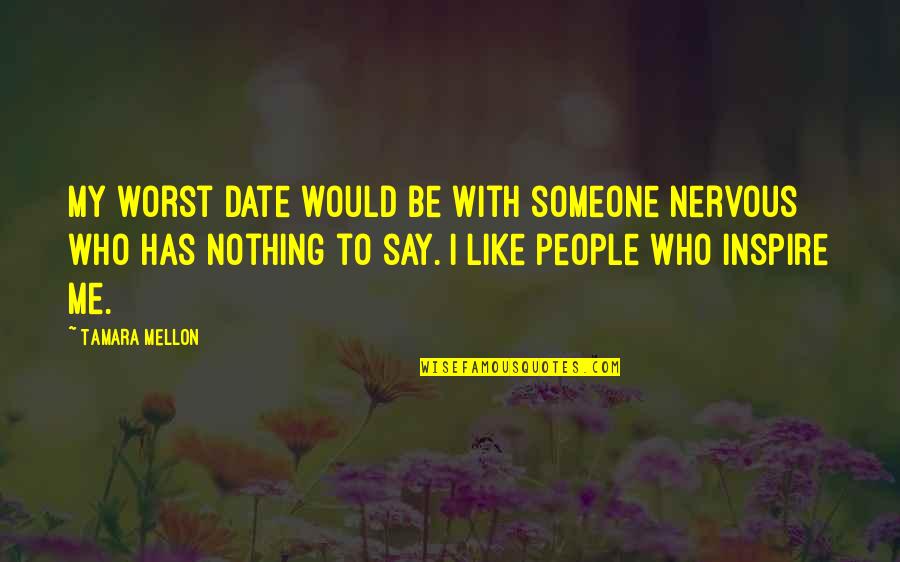Be With People Who Quotes By Tamara Mellon: My worst date would be with someone nervous