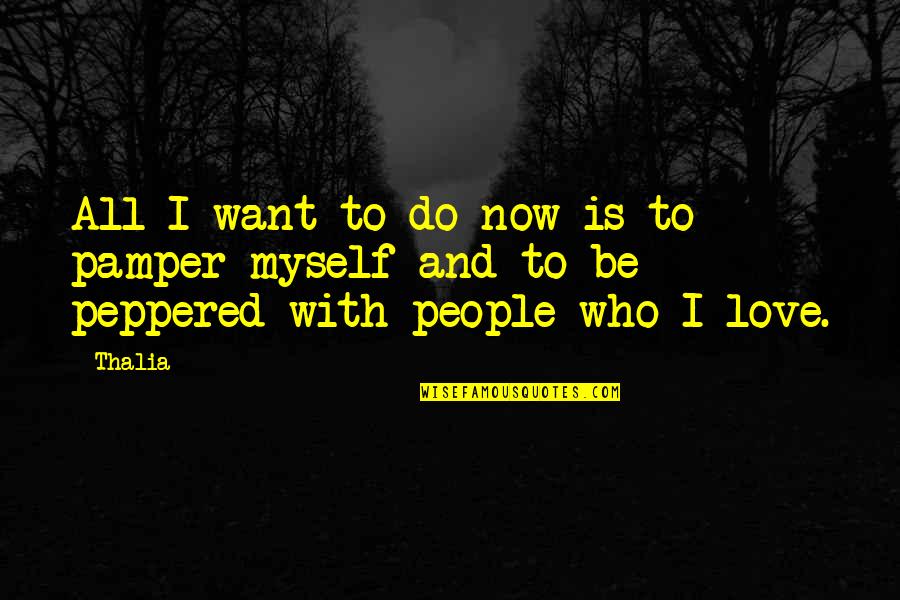 Be With People Who Quotes By Thalia: All I want to do now is to