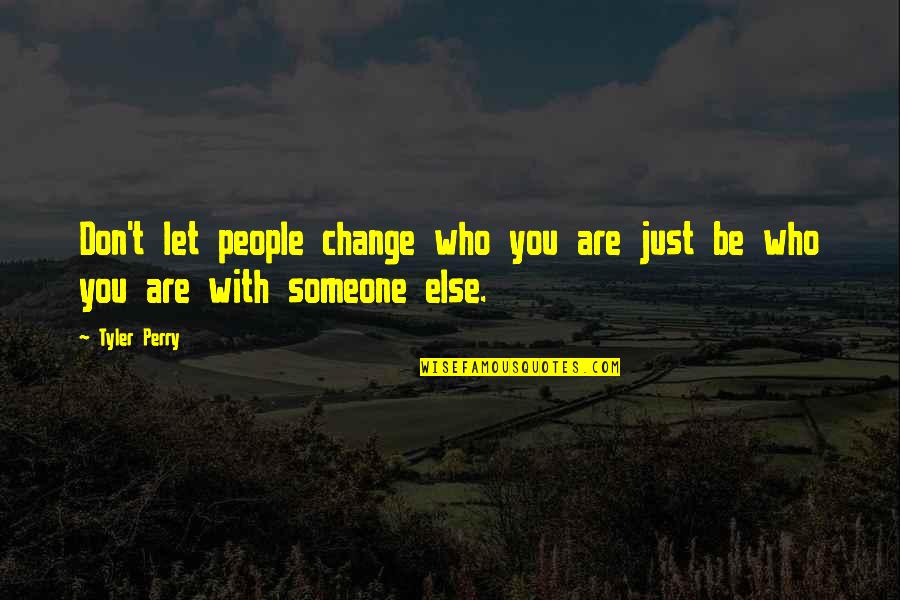 Be With People Who Quotes By Tyler Perry: Don't let people change who you are just