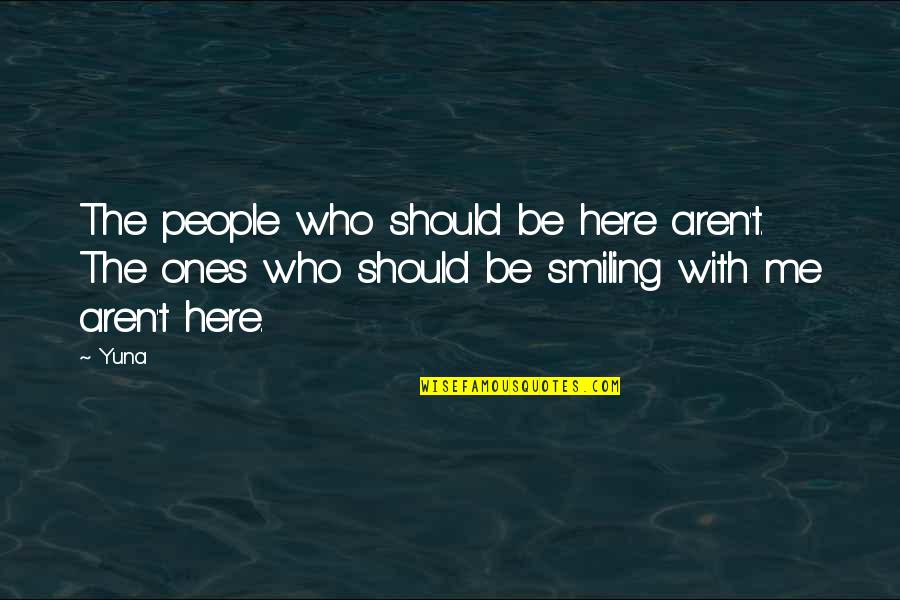 Be With People Who Quotes By Yuna: The people who should be here aren't. The
