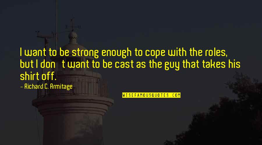 Be With The Guy Quotes By Richard C. Armitage: I want to be strong enough to cope