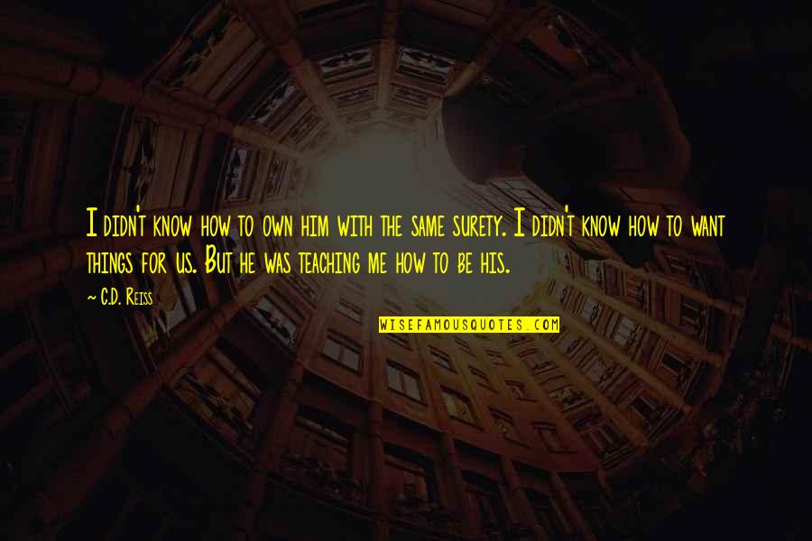 Be With Us Quotes By C.D. Reiss: I didn't know how to own him with