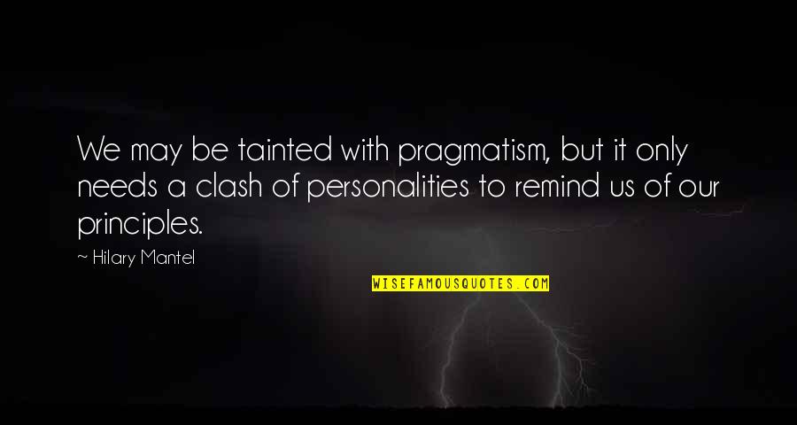 Be With Us Quotes By Hilary Mantel: We may be tainted with pragmatism, but it