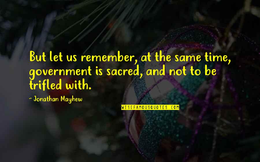 Be With Us Quotes By Jonathan Mayhew: But let us remember, at the same time,