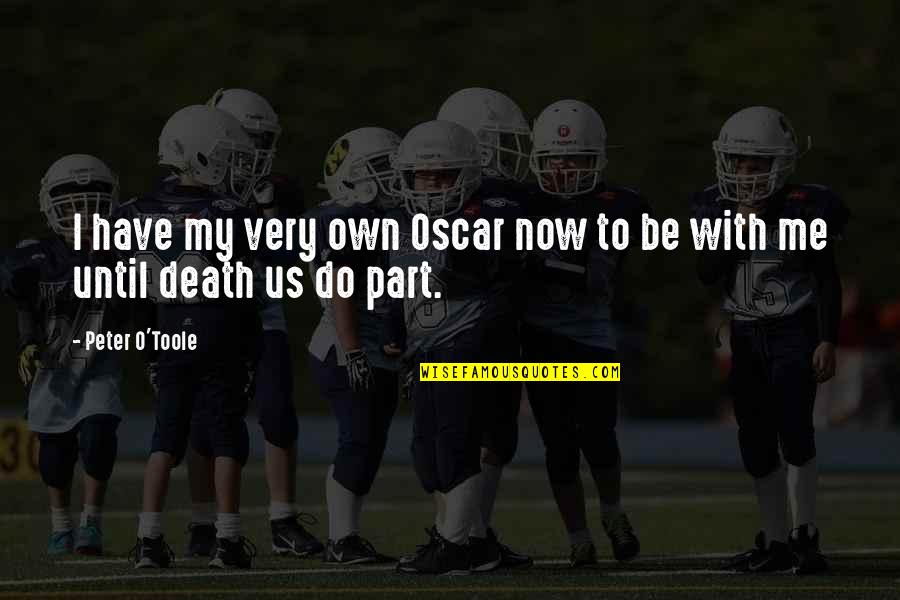 Be With Us Quotes By Peter O'Toole: I have my very own Oscar now to