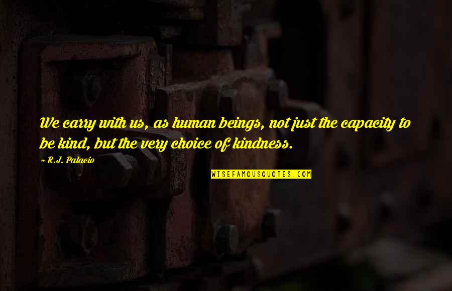 Be With Us Quotes By R.J. Palacio: We carry with us, as human beings, not