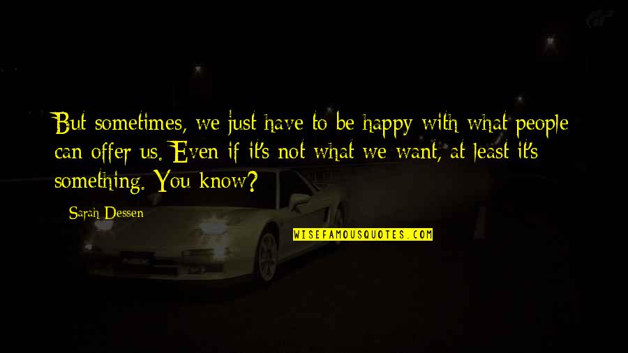 Be With Us Quotes By Sarah Dessen: But sometimes, we just have to be happy