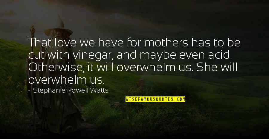 Be With Us Quotes By Stephanie Powell Watts: That love we have for mothers has to