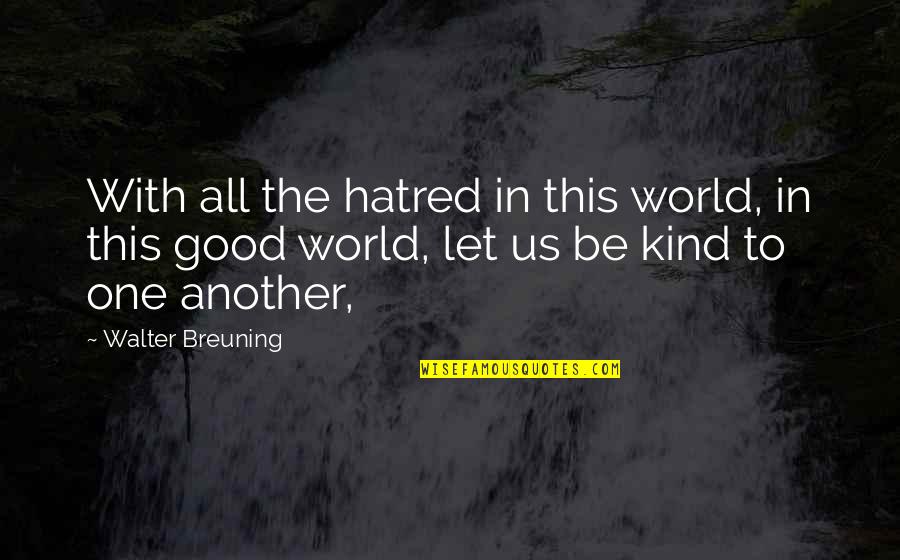 Be With Us Quotes By Walter Breuning: With all the hatred in this world, in