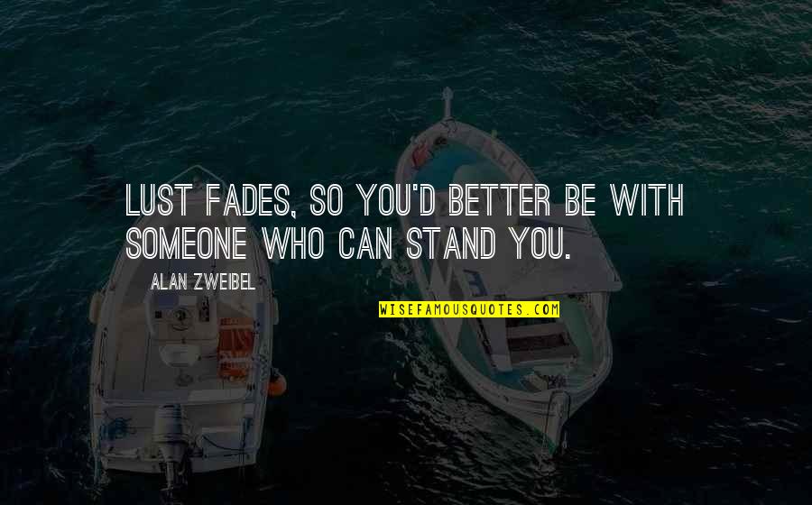 Be With Who You Love Quotes By Alan Zweibel: Lust fades, so you'd better be with someone