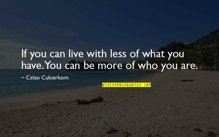 Be With Who You Love Quotes By Celso Cukierkorn: If you can live with less of what Be With Who You Love Quotes By Celso Cukierkorn: If you can live with less of what