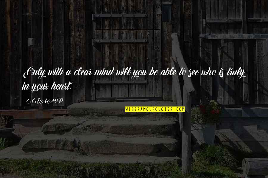 Be With Who You Love Quotes By CLAMP: Only with a clear mind will you be
