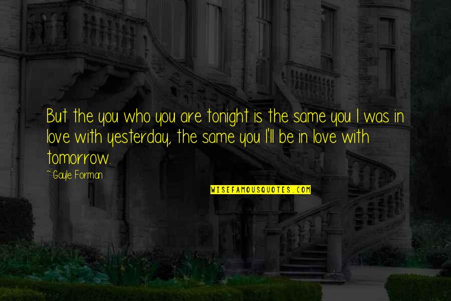 Be With Who You Love Quotes By Gayle Forman: But the you who you are tonight is Be With Who You Love Quotes By Gayle Forman: But the you who you are tonight is