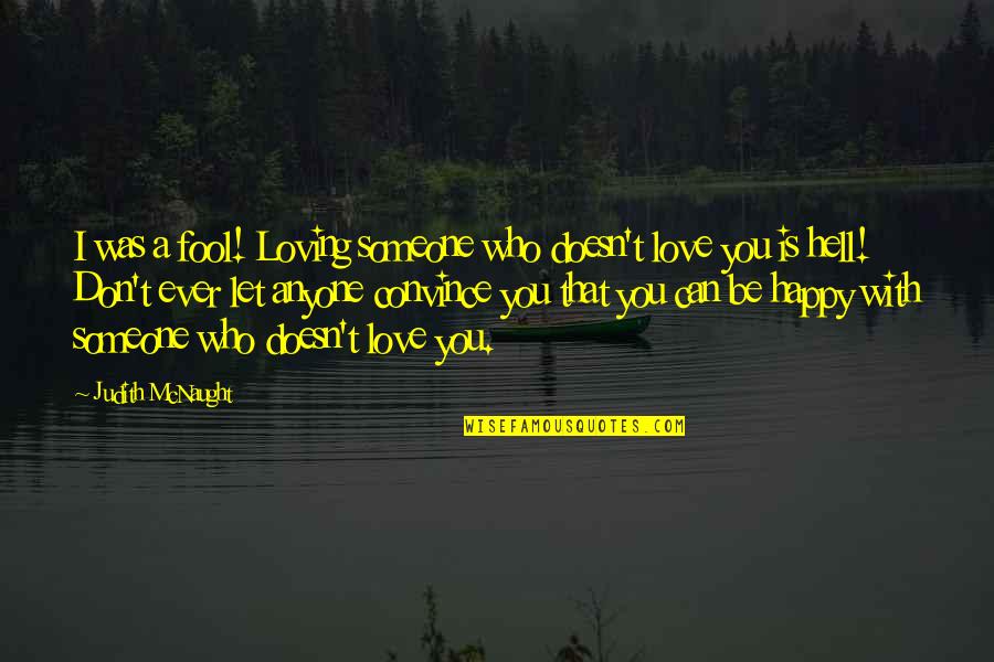 Be With Who You Love Quotes By Judith McNaught: I was a fool! Loving someone who doesn't Be With Who You Love Quotes By Judith McNaught: I was a fool! Loving someone who doesn't