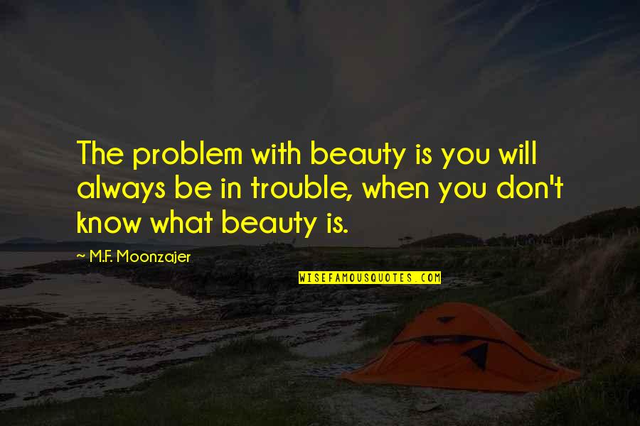 Be With You Always Quotes By M.F. Moonzajer: The problem with beauty is you will always