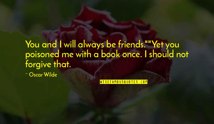 Be With You Always Quotes By Oscar Wilde: You and I will always be friends.""Yet you