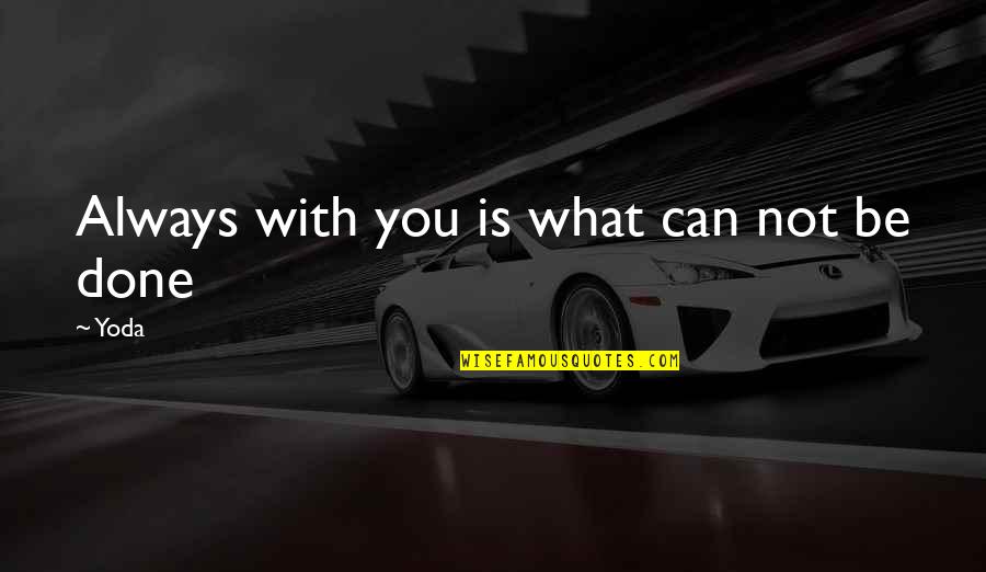 Be With You Always Quotes By Yoda: Always with you is what can not be