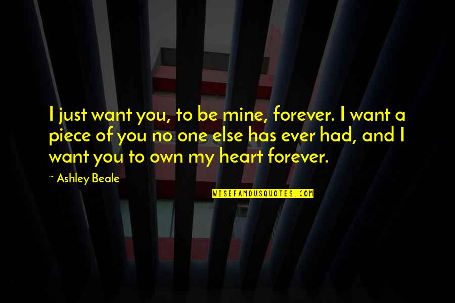 Be With You Forever Love Quotes By Ashley Beale: I just want you, to be mine, forever.