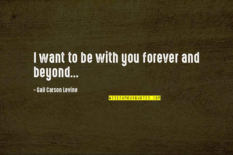 Be With You Forever Love Quotes By Gail Carson Levine: I want to be with you forever and