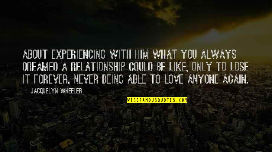 Be With You Forever Love Quotes By Jacquelyn Wheeler: About experiencing with him what you always dreamed