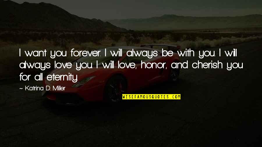Be With You Forever Love Quotes By Katrina D. Miller: I want you forever. I will always be