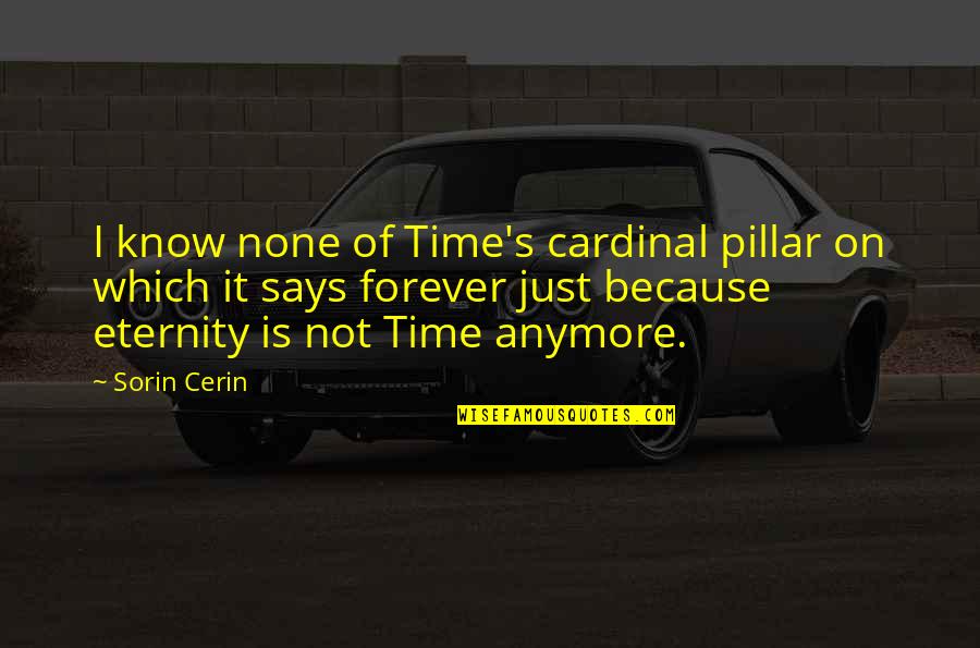 Be With You Forever Love Quotes By Sorin Cerin: I know none of Time's cardinal pillar on