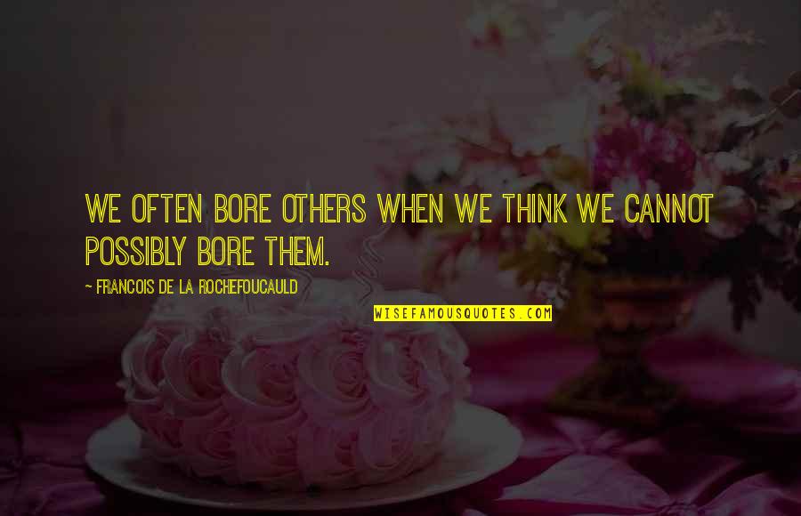 Be With You Korean Movie Quotes By Francois De La Rochefoucauld: We often bore others when we think we Be With You Korean Movie Quotes By Francois De La Rochefoucauld: We often bore others when we think we