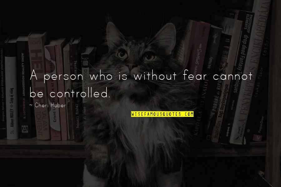 Be Without Fear Quotes By Cheri Huber: A person who is without fear cannot be