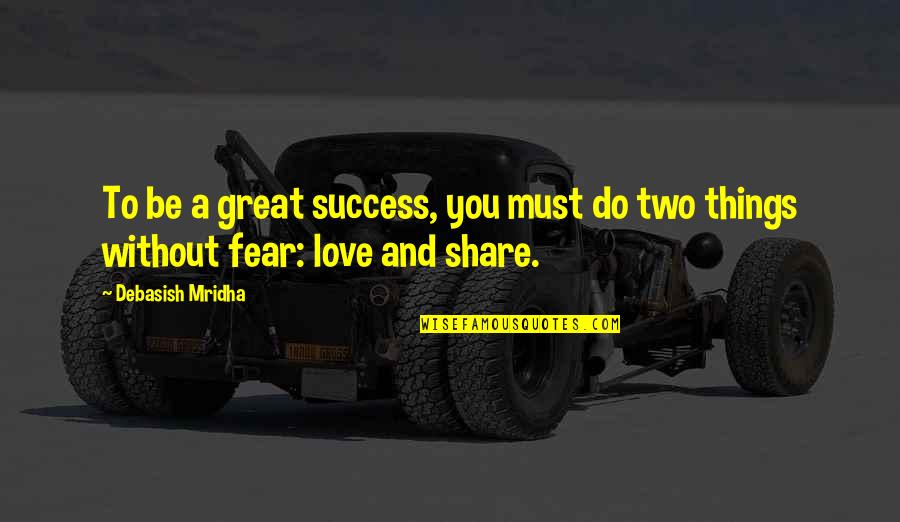 Be Without Fear Quotes By Debasish Mridha: To be a great success, you must do